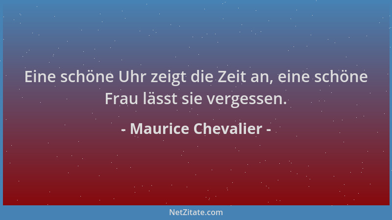 Maurice Chevalier - Eine schöne Uhr zeigt die Zeit an, eine schöne Frau lässt sie vergessen....