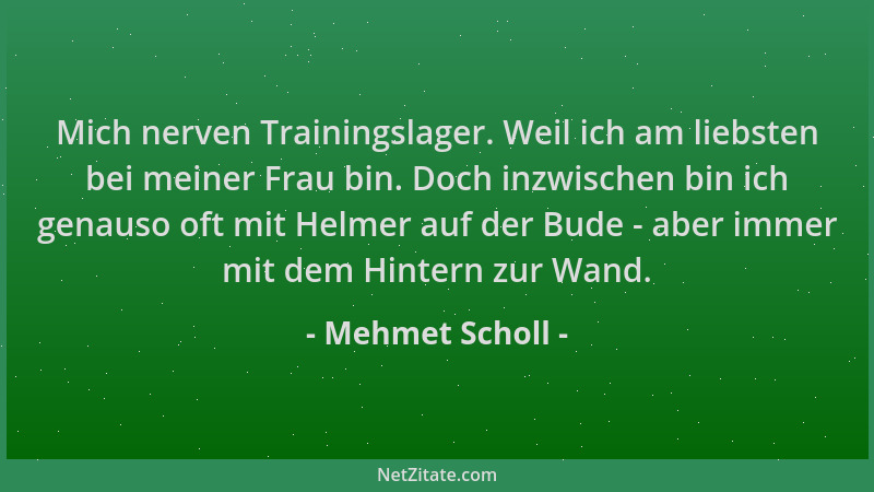 Mehmet Scholl - Mich nerven Trainingslager. Weil ich am liebsten bei meiner Frau bin. Doch inzwischen bin ich genauso oft m...
