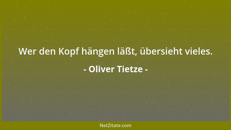 Oliver Tietze - Wer den Kopf hängen läßt, übersieht vieles....