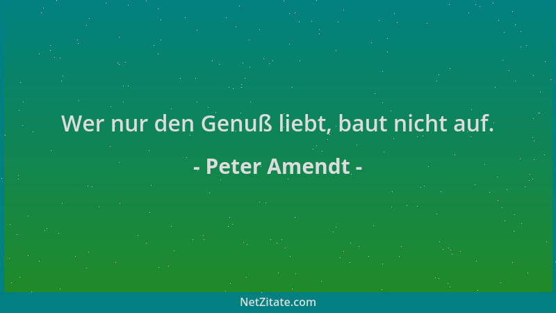 Peter Amendt - Wer nur den Genuß liebt, baut nicht auf....