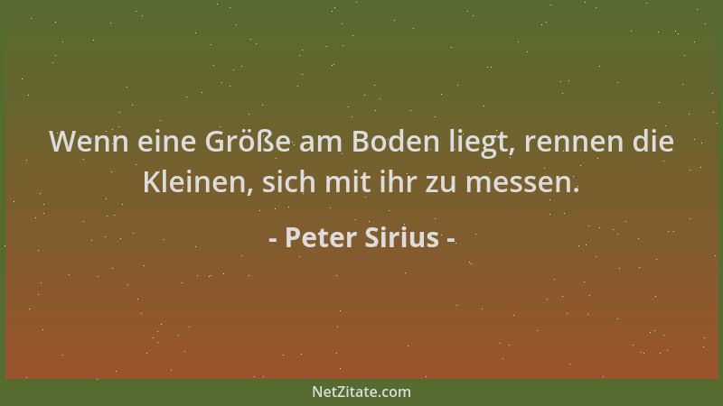Peter Sirius - Wenn eine Größe am Boden liegt, rennen die Kleinen, sich mit ihr zu messen....