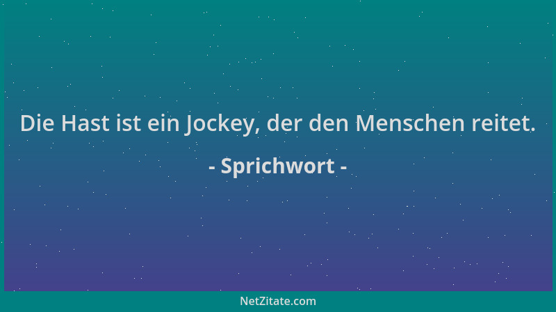 Sprichwort - Die Hast ist ein Jockey, der den Menschen reitet....