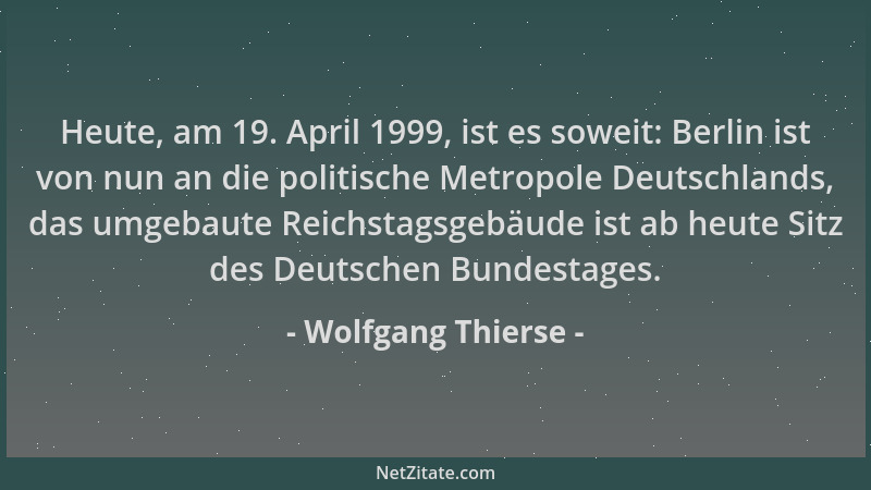 Wolfgang Thierse - Heute, am 19. April 1999, ist es soweit: Berlin ist von nun an die politische Metropole Deutschlands, da...