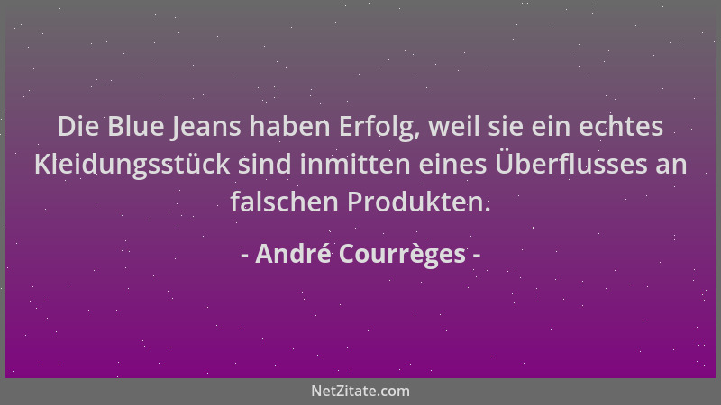 André Courrèges - Die Blue Jeans haben Erfolg, weil sie ein echtes Kleidungsstück sind inmitten eines Überflusses an falsch...