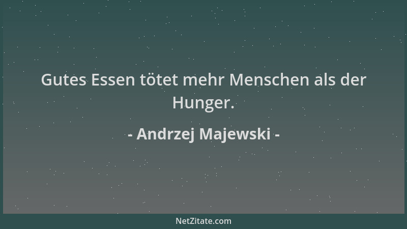 Andrzej Majewski - Gutes Essen tötet mehr Menschen als der Hunger....