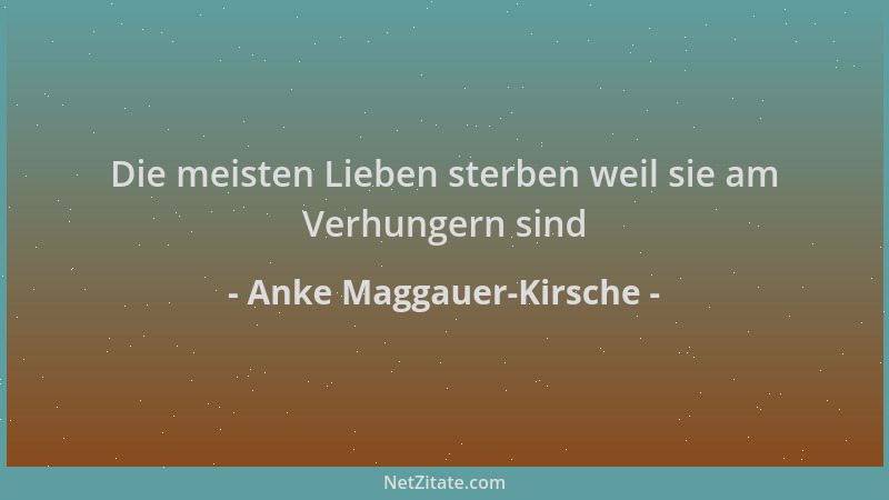 Anke Maggauer-Kirsche - Die meisten Lieben sterben weil sie am Verhungern sind...