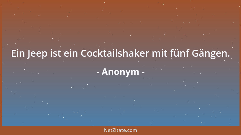 Anonym - Ein Jeep ist ein Cocktailshaker mit fünf Gängen....