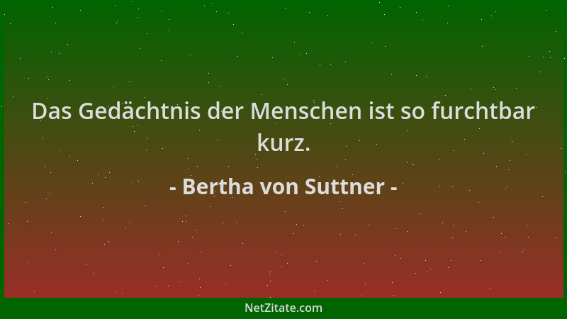 Bertha von Suttner - Das Gedächtnis der Menschen ist so furchtbar kurz....