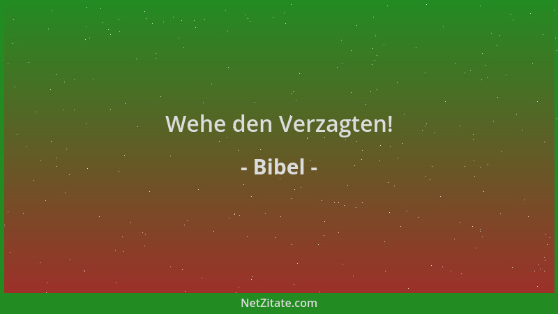 Bibel - Wehe den Verzagten!...