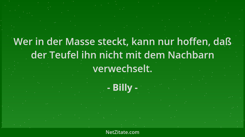 Billy - Wer in der Masse steckt, kann nur hoffen, daß der Teufel ihn nicht mit dem Nachbarn verwechselt....