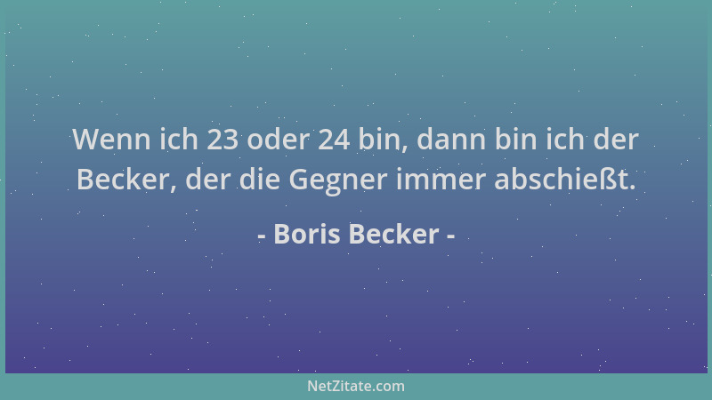 Boris Becker - Wenn ich 23 oder 24 bin, dann bin ich der Becker, der die Gegner immer abschießt....