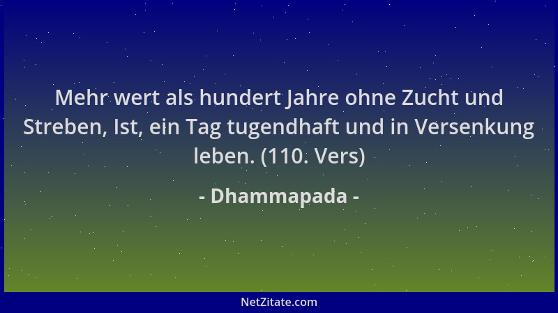 Dhammapada - Mehr wert als hundert Jahre ohne Zucht und Streben, Ist, ein Tag tugendhaft und in Versenkung leben. (110. Ver...
