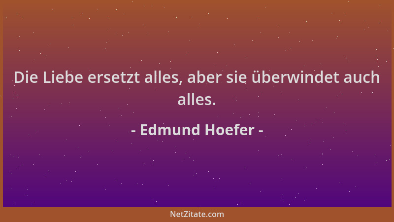 Edmund Hoefer - Die Liebe ersetzt alles, aber sie überwindet auch alles....