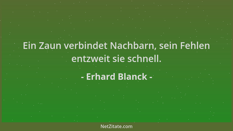 Erhard Blanck - Ein Zaun verbindet Nachbarn, sein Fehlen entzweit sie schnell....