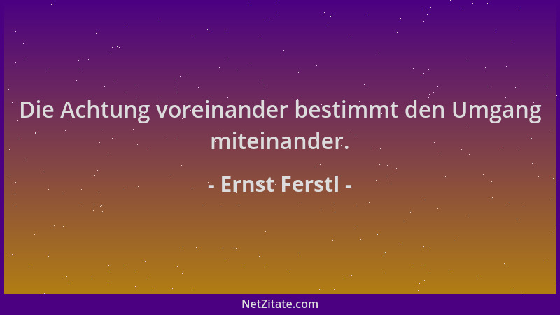 Ernst Ferstl - Die Achtung voreinander bestimmt den Umgang miteinander....