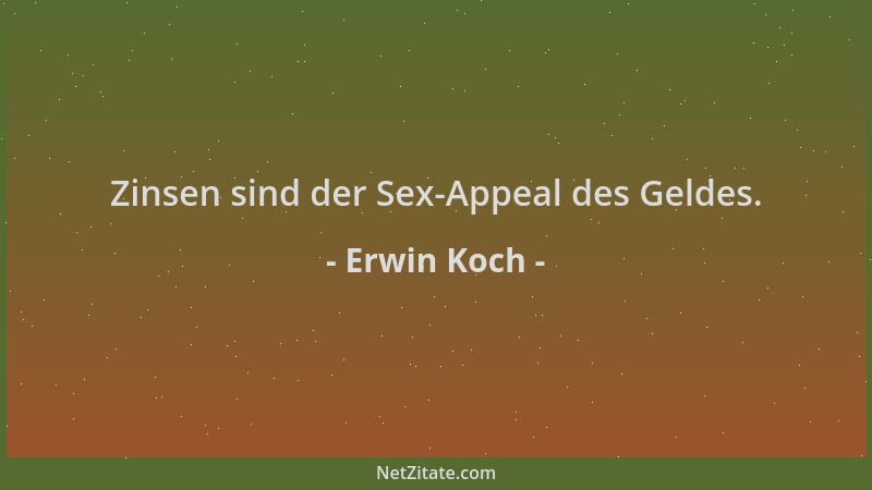 Erwin Koch - Zinsen sind der Sex-Appeal des Geldes....