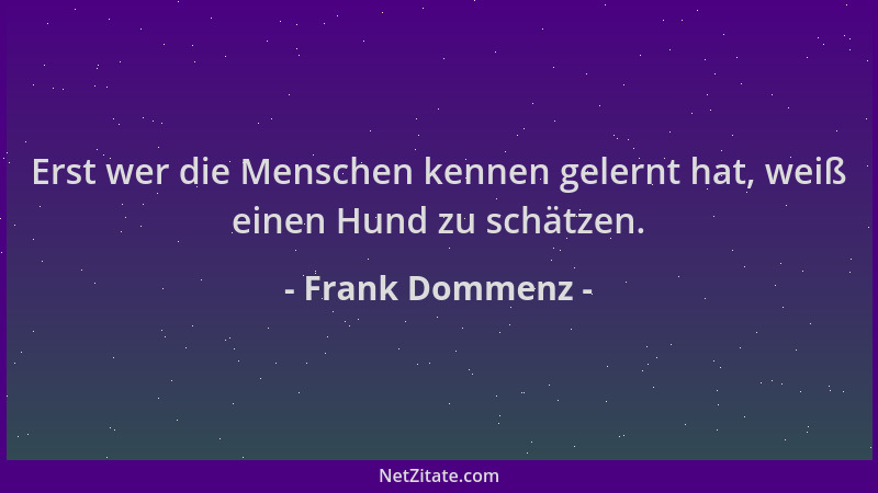 Frank Dommenz - Erst wer die Menschen kennen gelernt hat, weiß einen Hund zu schätzen....