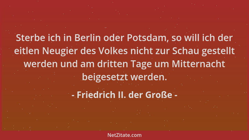 Friedrich II. der Große - Sterbe ich in Berlin oder Potsdam, so will ich der eitlen Neugier des Volkes nicht zur Schau gest...