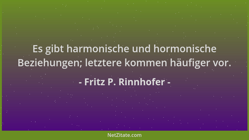 Fritz P. Rinnhofer - Es gibt harmonische und hormonische Beziehungen; letztere kommen häufiger vor....