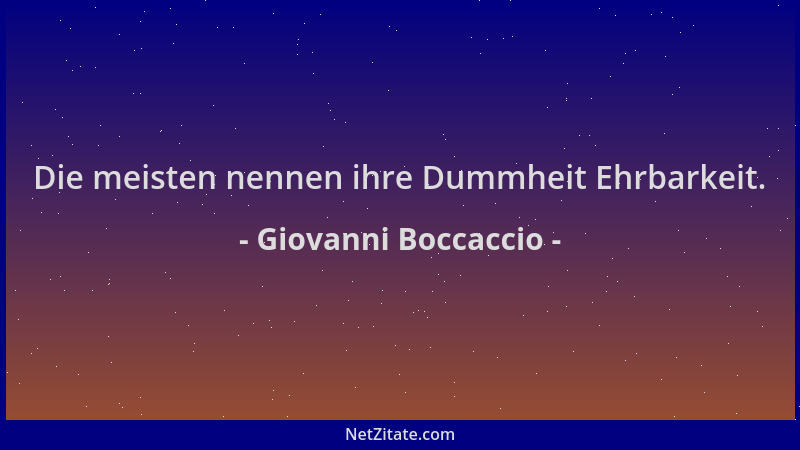 Giovanni Boccaccio - Die meisten nennen ihre Dummheit Ehrbarkeit....