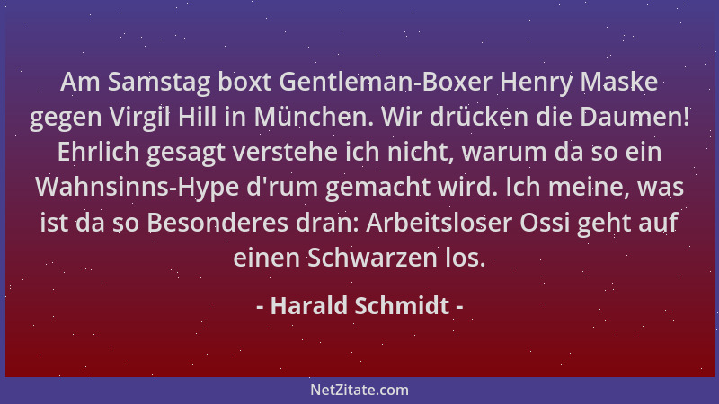 Harald Schmidt - Am Samstag boxt Gentleman-Boxer Henry Maske gegen Virgil Hill in München. Wir drücken die Daumen! Ehrlich...