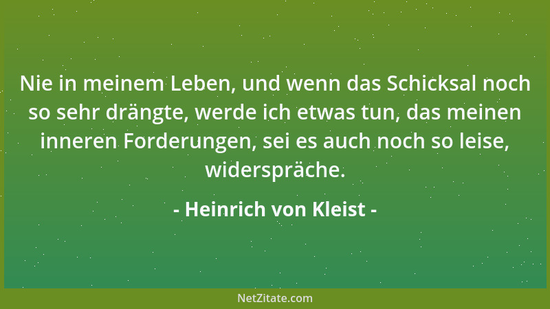Heinrich von Kleist - Nie in meinem Leben, und wenn das Schicksal noch so sehr drängte, werde ich etwas tun, das meinen inn...