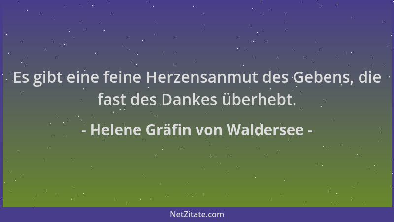 Helene Gräfin von Waldersee - Es gibt eine feine Herzensanmut des Gebens, die fast des Dankes überhebt....