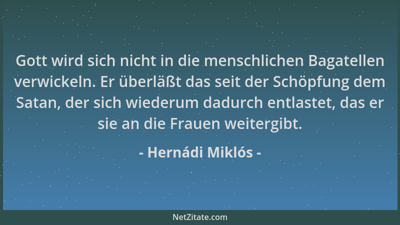 Hernádi Miklós - Gott wird sich nicht in die menschlichen Bagatellen verwickeln. Er überläßt das seit der Schöpfung dem Sat...