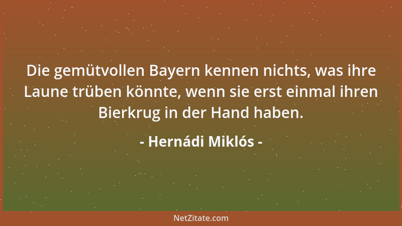 Hernádi Miklós - Die gemütvollen Bayern kennen nichts, was ihre Laune trüben könnte, wenn sie erst einmal ihren Bierkrug in...