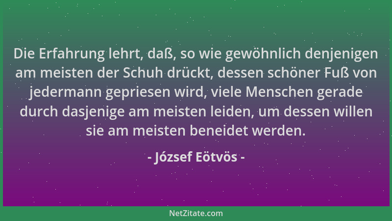 József Eötvös - Die Erfahrung lehrt, daß, so wie gewöhnlich denjenigen am meisten der Schuh drückt, dessen schöner Fuß von...