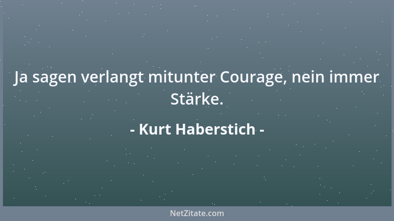 Kurt Haberstich - Ja sagen verlangt mitunter Courage, nein immer Stärke....