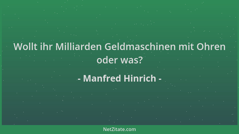 Manfred Hinrich - Wollt ihr Milliarden Geldmaschinen mit Ohren oder was?...
