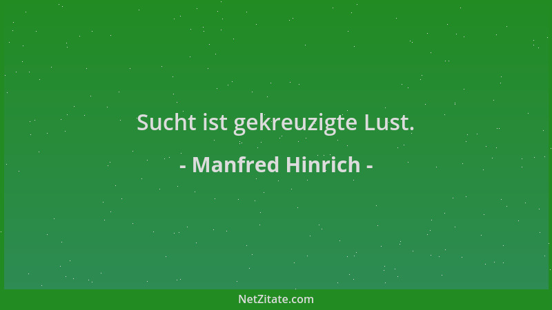 Manfred Hinrich - Sucht ist gekreuzigte Lust....