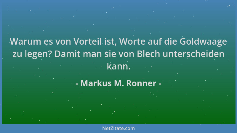 Markus M. Ronner - Warum es von Vorteil ist, Worte auf die Goldwaage zu legen? Damit man sie von Blech unterscheiden kann....