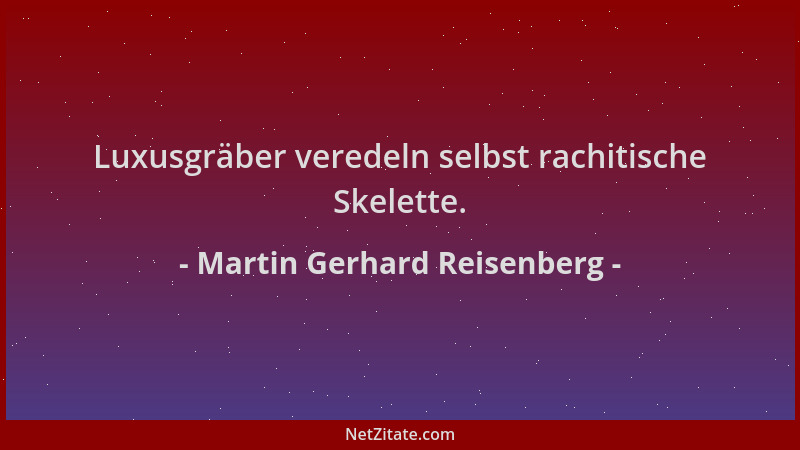 Martin Gerhard Reisenberg - Luxusgräber veredeln selbst rachitische Skelette....