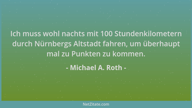 Michael A. Roth - Ich muss wohl nachts mit 100 Stundenkilometern durch Nürnbergs Altstadt fahren, um überhaupt mal zu Punkt...