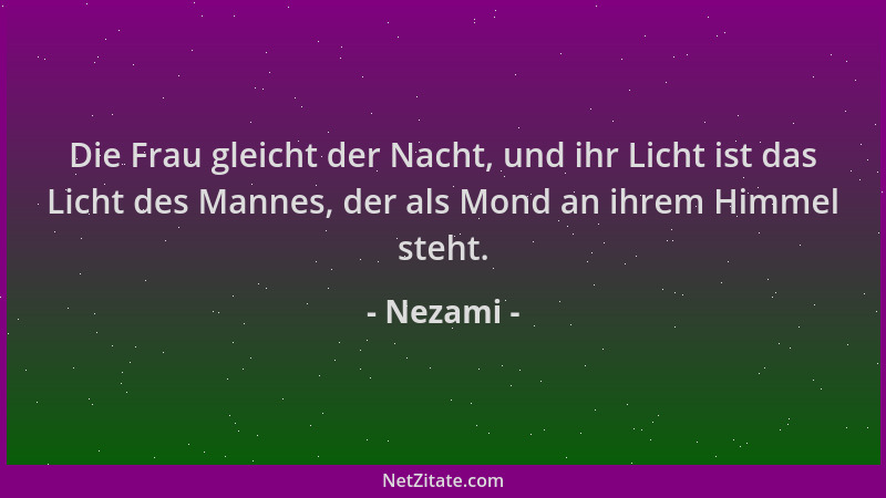 Nezami - Die Frau gleicht der Nacht, und ihr Licht ist das Licht des Mannes, der als Mond an ihrem Himmel steht....