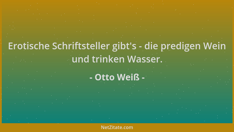 Otto Weiß - Erotische Schriftsteller gibt 's - die predigen Wein und trinken Wasser....