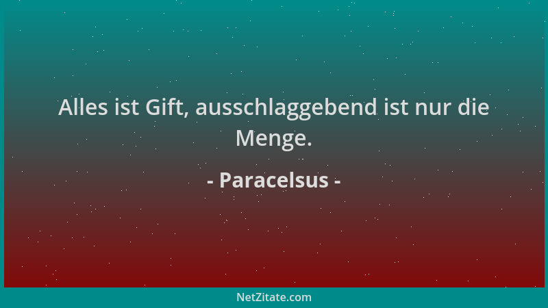 Paracelsus - Alles ist Gift, ausschlaggebend ist nur die Menge....