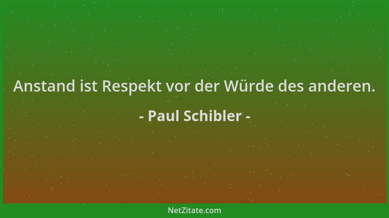 Paul Schibler - Anstand ist Respekt vor der Würde des anderen....
