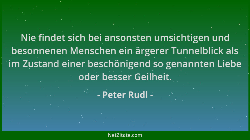 Peter Rudl - Nie findet sich bei ansonsten umsichtigen und besonnenen Menschen ein ärgerer Tunnelblick als im Zustand einer...
