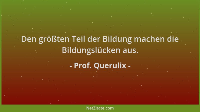Prof. Querulix - Den größten Teil der Bildung machen die Bildungslücken aus....