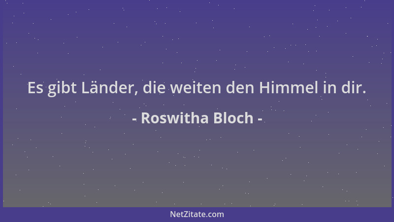Roswitha Bloch - Es gibt Länder, die weiten den Himmel in dir....