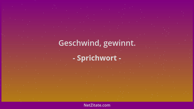 Sprichwort - Geschwind, gewinnt....
