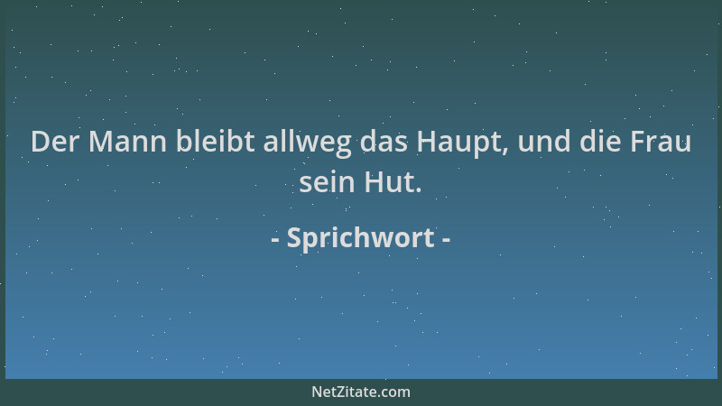 Sprichwort - Der Mann bleibt allweg das Haupt, und die Frau sein Hut....
