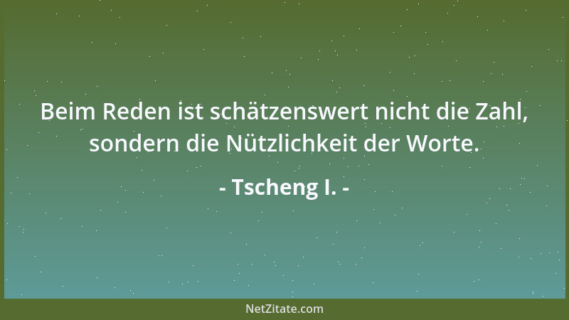 Tscheng I. - Beim Reden ist schätzenswert nicht die Zahl, sondern die Nützlichkeit der Worte....