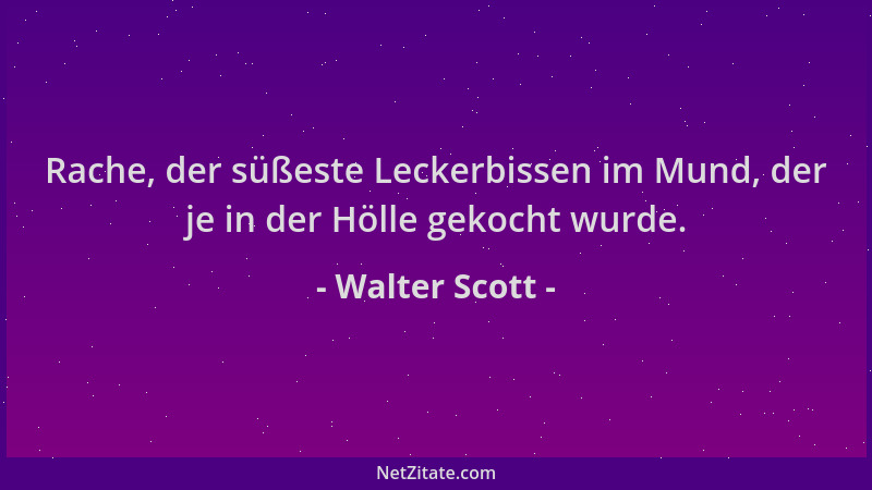 Walter Scott - Rache, der süßeste Leckerbissen im Mund, der je in der Hölle gekocht wurde....