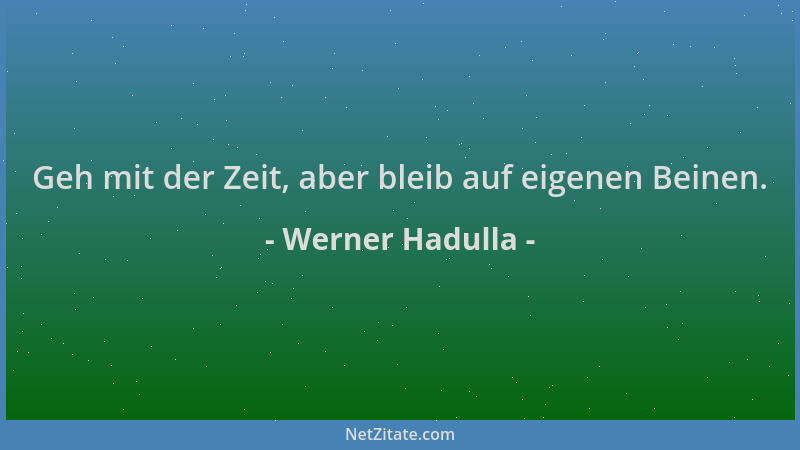 Werner Hadulla - Geh mit der Zeit, aber bleib auf eigenen Beinen....