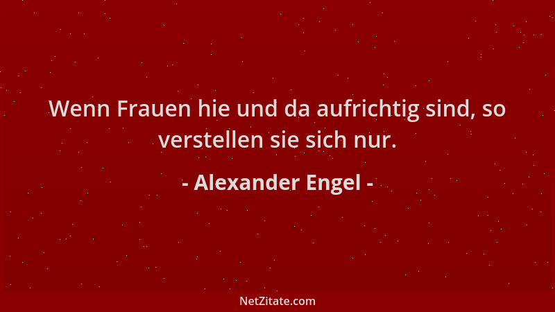 Alexander Engel - Wenn Frauen hie und da aufrichtig sind, so verstellen sie sich nur....