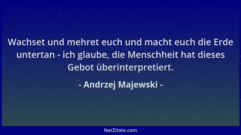 Andrzej Majewski - Wachset und mehret euch und macht euch die Erde untertan - ich glaube, die Menschheit hat dieses Gebot ü...